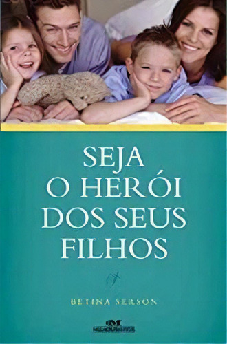 Seja O Heroi  Dos Seus Filhos, De Betina Serson. Editora Melhoramentos Em Português