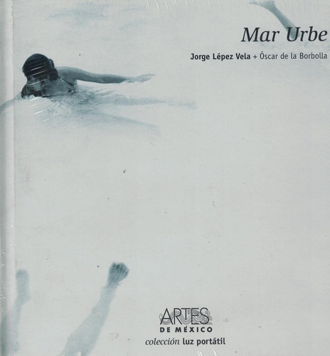 MAR URBE, de Jorge Lépez Vela, Óscar De La Borbolla,. Editorial Artes de México, tapa pasta dura, edición 1 en español, 2006