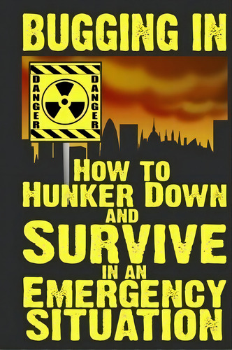 Bugging In : How To Hunker Down And Survive In An Emergency Situation, De M Anderson. Editorial Createspace Independent Publishing Platform, Tapa Blanda En Inglés