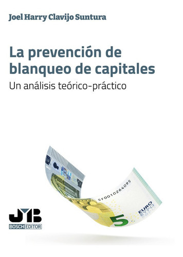 La Prevención De Blanqueo De Capitales, De Joel Harry Clavijo Suntura. Editorial J.m. Bosch Editor, Tapa Blanda En Español, 2022