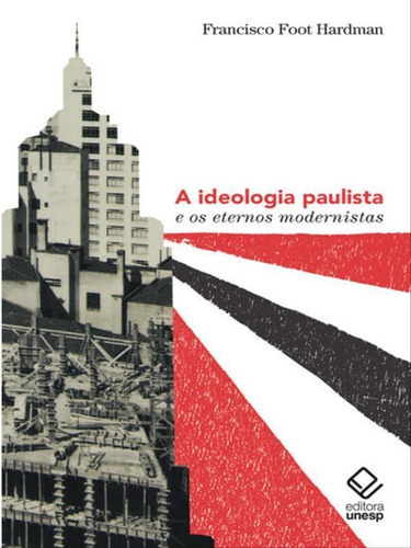 A Ideologia Paulista E Os Eternos Modernistas, De Hardman, Francisco Foot. Editora Unesp, Capa Mole Em Português