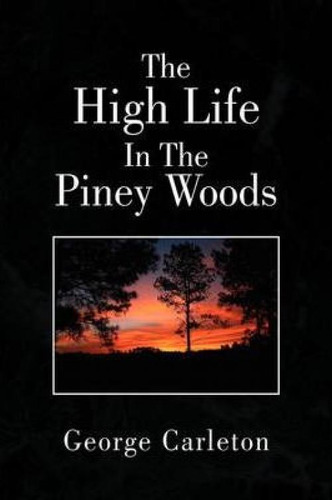 Libro The High Life In The Piney Woods - George Carleton