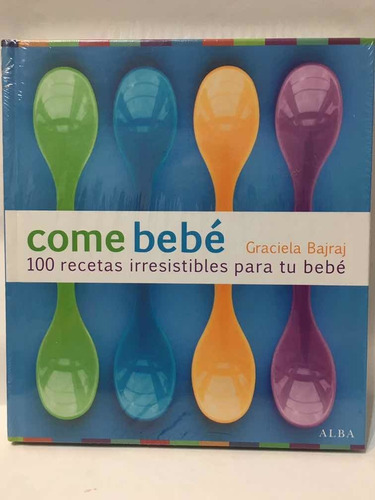 Libro Come Bebe- 100 Recetas Irresistibles Para Tu Bebé