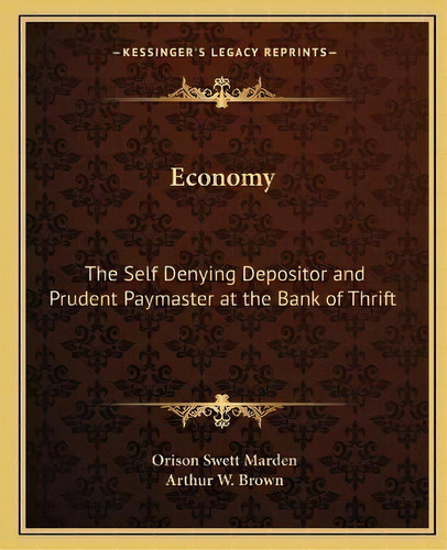 Economy : The Self Denying Depositor And Prudent Paymaster At The Bank Of Thrift, De Orison Swett Marden. Editorial Kessinger Publishing, Tapa Blanda En Inglés
