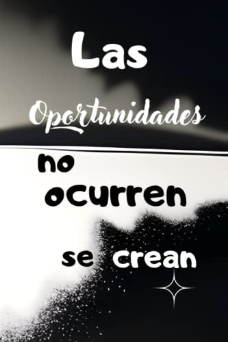 Las Oportunidad No Ocurren, Se Crean.: Cuaderno A5, Regalo I