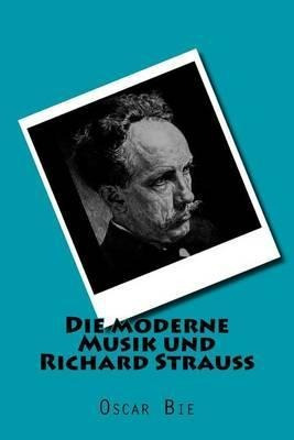 Die Moderne Musik Und Richard Strauss - Oscar Oscar Bie