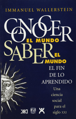 Conocer El Mundo Saber El Mundo, De Wallerstein, Immanuel. Editorial Siglo Xxi Editores, Tapa Blanda, Edición 1.0 En Español