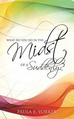 Libro What Do You Do In The Midst Of A Suddenly? - Paula ...