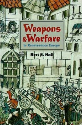 Weapons And Warfare In Renaissance Europe - Bert S. Hall