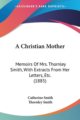 Libro A Christian Mother: Memoirs Of Mrs. Thornley Smith,...