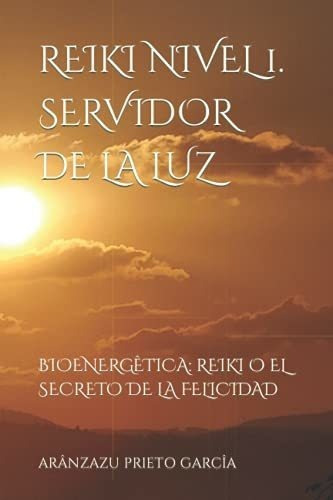 Reiki Nivel 1. Servidor De La Luz Bioenergetica..., De Prieto Garcîa, Sra. Arânzazu. Editorial Independently Published En Español