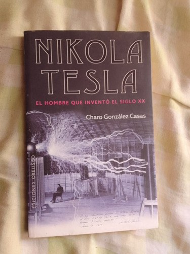 Nikola Tesla ( El Hombre Que Inventó El Siglo Xx) 