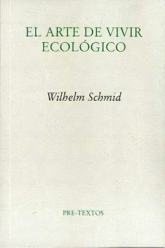 El Arte De Vivir Ecolãâ³gico, De Schmid, Wilhelm. Editorial Pre-textos En Español