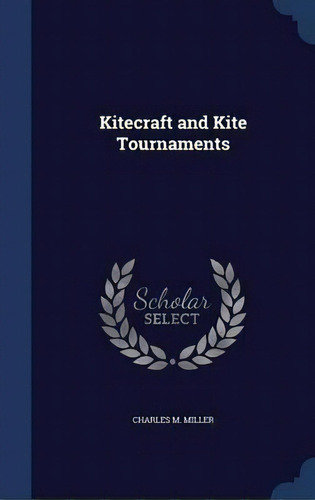 Kitecraft And Kite Tournaments, De Charles M Miller. Editorial Sagwan Press, Tapa Dura En Inglés