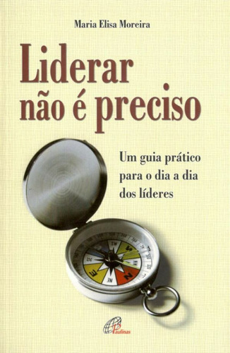 Liderar não é preciso: Um guia prático para o dia a dia dos líderes, de Moreira, Maria Elisa. Editora Pia Sociedade Filhas de São Paulo, capa mole em português, 2010