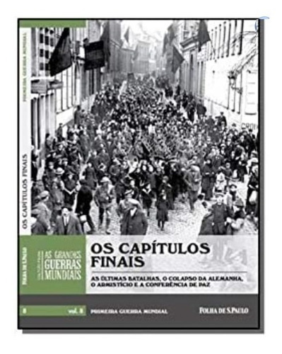 Os Capítulos Finais Vol. 8 - As Últimas Batalhas O Colapso Da Alemanha, De Gary  Sheffield., Vol. N/a. Editora Folha De São Paulo, Capa Mole Em Português, 2018