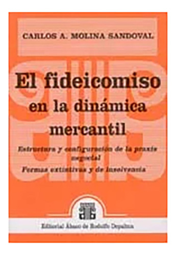 El Fideicomiso En La Dinamica Mercantil - Molina Sandoval, C