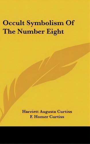 Occult Symbolism Of The Number Eight, De Harriette Augusta Curtiss. Editorial Kessinger Publishing, Tapa Dura En Inglés