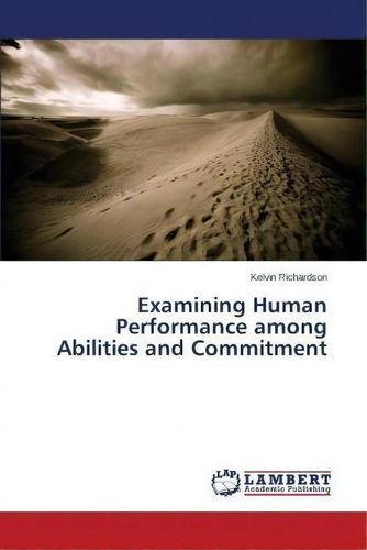 Examining Human Performance Among Abilities And Commitment, De Richardson Kelvin., Vol. 1. Editorial Lambert Academic Publishing, Tapa Blanda En Inglés
