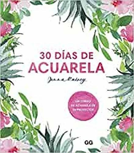 30 Días De Acuarela. Un Curso De Acuarela En 30 Proyectos