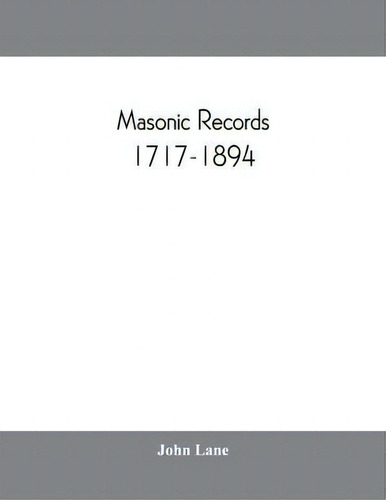 Masonic Records, 1717-1894 : Being Lists Of All The Lodges At Home And Abroad Warranted By The Fo..., De John Lane. Editorial Alpha Edition, Tapa Blanda En Inglés