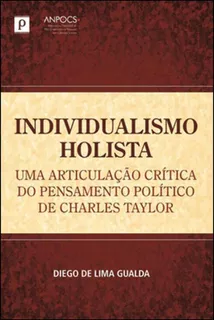 Individualismo Holista: Uma Articulação Crítica Do Pensamento Político De Charles Taylor, De Gualda, Diego De Lima. Editora Paco Editorial, Capa Mole, Edição 1ª Ediçao - 2011 Em Português