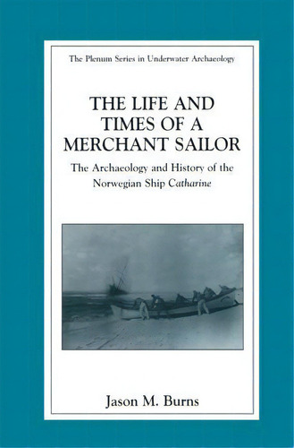 The Life And Times Of A Merchant Sailor : The Archaeology A, De Jason M. Burns. Editorial Springer Science+business Media En Inglés