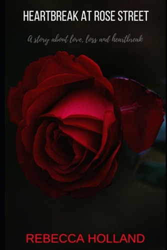 Heartbreak At Rose Street: A Story About Love, Loss And Hear