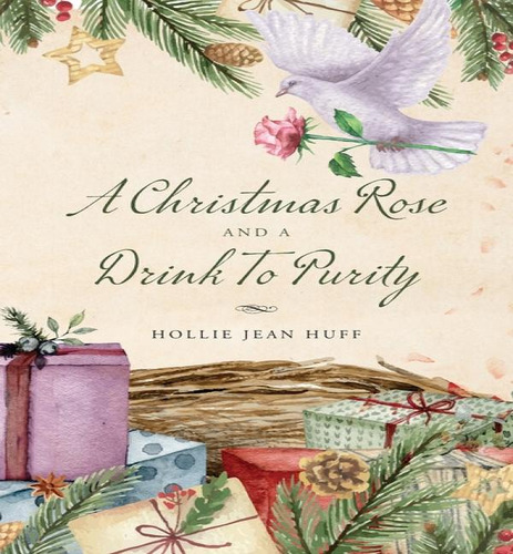 A Christmas Rose And A Drink To Purity, De Hollie Jean Huff. Editorial Palmetto Publishing, Tapa Blanda En Inglés