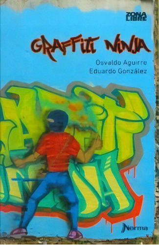 Graffiti Ninja - Zona Libre, de Aguirre, Osvaldo. Editorial Norma, tapa blanda en español, 2014