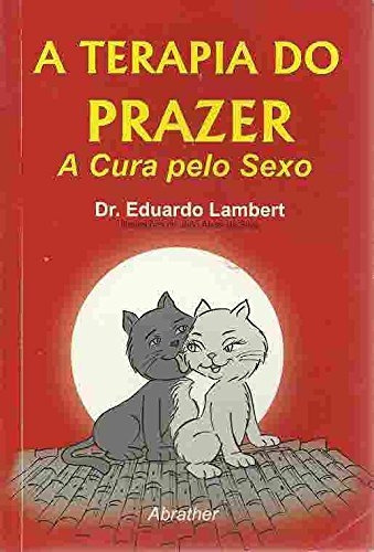 Livro A Terapia Do Prazer - A Cura Pelo Sexo - Eduardo Lambert [2002]