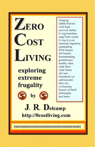 Zero Cost Living: Exploring Extreme Frugality, De Delcamp, James R.. Editorial Booksurge Pub, Tapa Blanda En Inglés