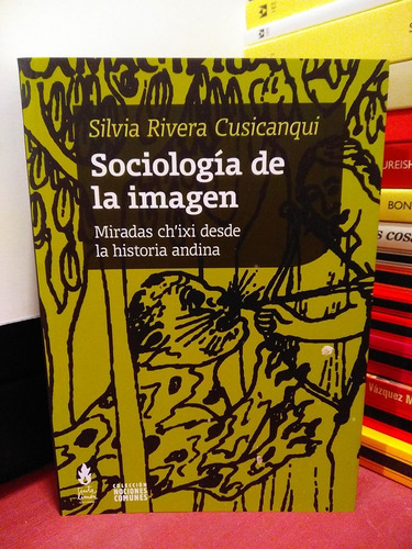 Sociología De La Imagen. Miradas Ch´ixi En Historia Andina