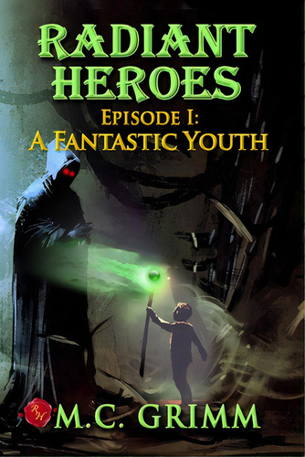 Radiant Heroes - Episode I: A Fantastic Youth, De Grimm, M. C.. Editorial Lightning Source Inc, Tapa Blanda En Inglés