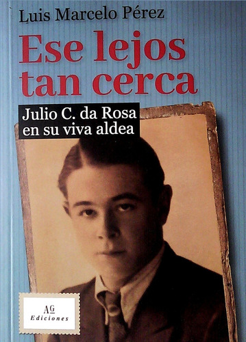 Ese Lejos Tan Cerca. Julio C. Da Rosa En Su Viva Aldea - Per