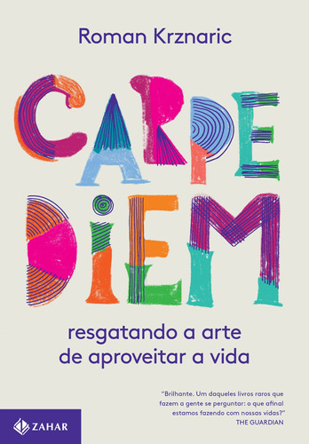 Carpe diem: Resgatando a arte de aproveitar a vida, de Krznaric, Roman. Editora Schwarcz SA,Unbound, capa mole em português, 2018