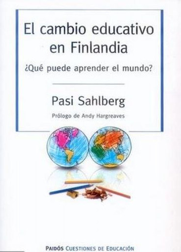 El Cambio Educativo En Finlandia: ¿qué Puede Aprender El Mundo?, De Pasi Sahlberg. 9584239778, Vol. 1. Editorial Editorial Grupo Planeta, Tapa Blanda, Edición 2014 En Español, 2014