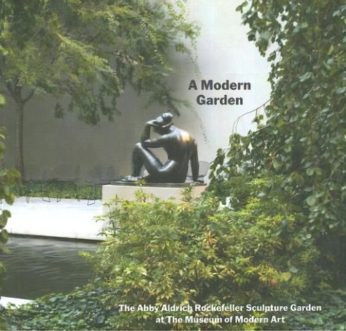 A Modern Garden: The Abby Aldrich Rockefeller Sculpture Garden At The Museum Of Modern Art, De Glenn Lowry. Editorial Museum Modern Art, Tapa Blanda En Inglés