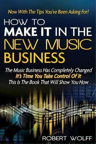How To Make It In The New Music Business : Now With The Tips You've Been Asking For!, De Robert Wolff. Editorial Creative Syndicate, Tapa Blanda En Inglés, 2014