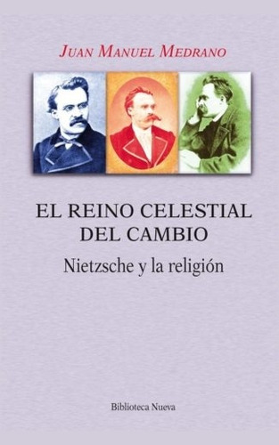 El reino celestial del cambio: Nietzsche y la religión, de Medrano Ezquerro, Juan Manuel. Editorial Biblioteca Nueva, tapa blanda en español, 2016