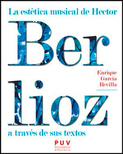 La Estética Musical De Hector Berlioz A Través De Sus Textos, De Enrique García Revilla. Editorial Publicacions De La Universitat De València, Tapa Blanda En Español