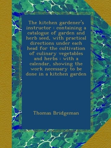 The Kitchen Gardeners Instructor  Containing A Catalogue Of 