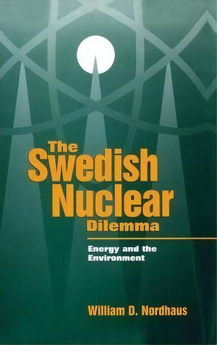 The Swedish Nuclear Dilemma : Energy And The Environment, De William D. Nordhaus. Editorial Taylor & Francis Inc, Tapa Dura En Inglés, 1997
