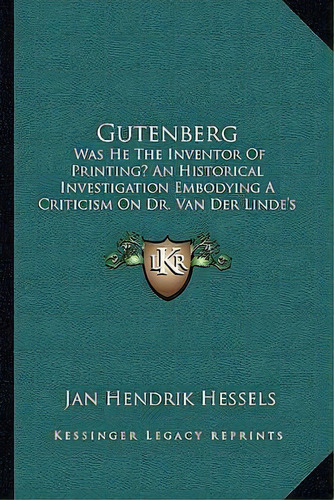 Gutenberg : Was He The Inventor Of Printing? An Historical Investigation Embodying A Criticism On..., De Jan Hendrik Hessels. Editorial Kessinger Publishing, Tapa Blanda En Inglés