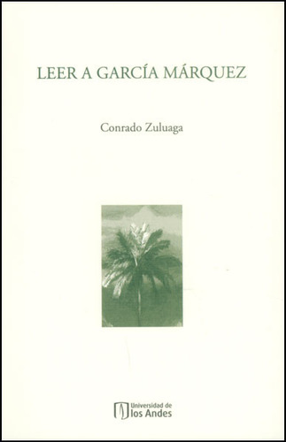 Leer a García Márquez: Leer a García Márquez, de rado Zuluaga. Serie 9587741513, vol. 1. Editorial U. de los Andes, tapa blanda, edición 2015 en español, 2015