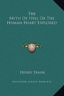 Libro The Myth Of Hell Or The Human Heart Explored - Henr...