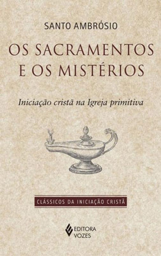 Sacramentos E Os Mistérios: Iniciação Cristã Na Igreja Primitiva, De Ambrósio, Santo. Editora Vozes, Capa Mole Em Português
