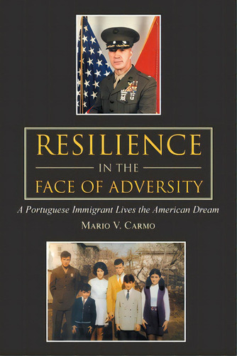 Resilience In The Face Of Adversity: A Portuguese Immigrant Lives The American Dream, De Carmo, Mario V.. Editorial Authorhouse, Tapa Blanda En Inglés