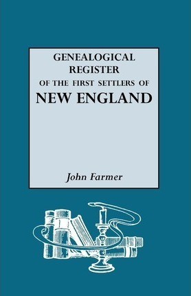 A Genealogical Register Of The First Settlers Of New Engl...