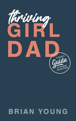 Libro Thriving Girl Dad: A Dude's Guide To Raising Daught...